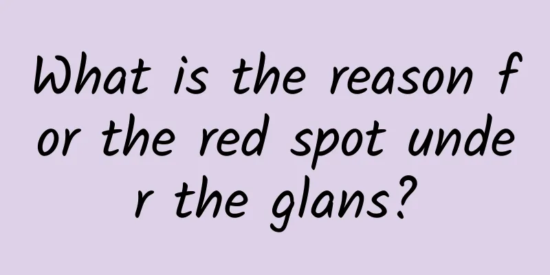 What is the reason for the red spot under the glans?