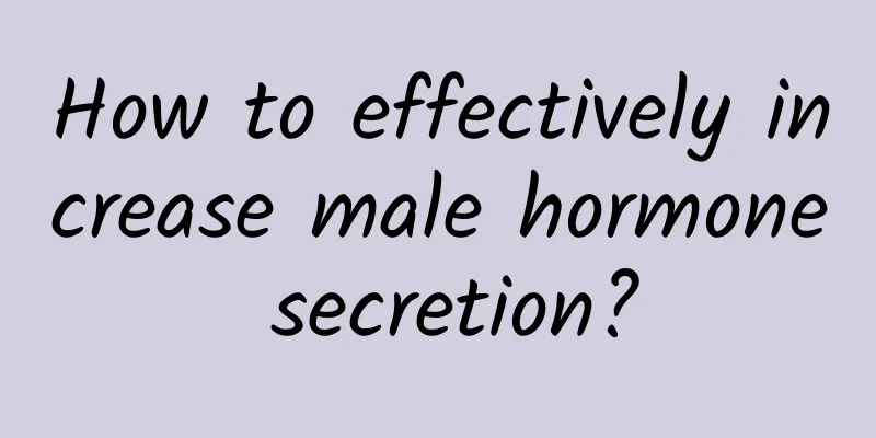 How to effectively increase male hormone secretion?