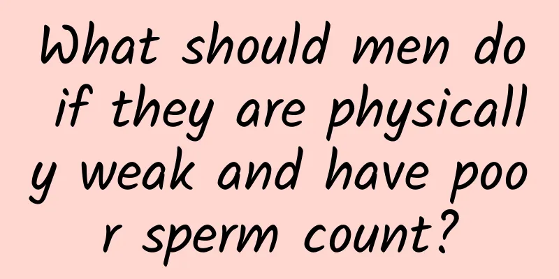 What should men do if they are physically weak and have poor sperm count?