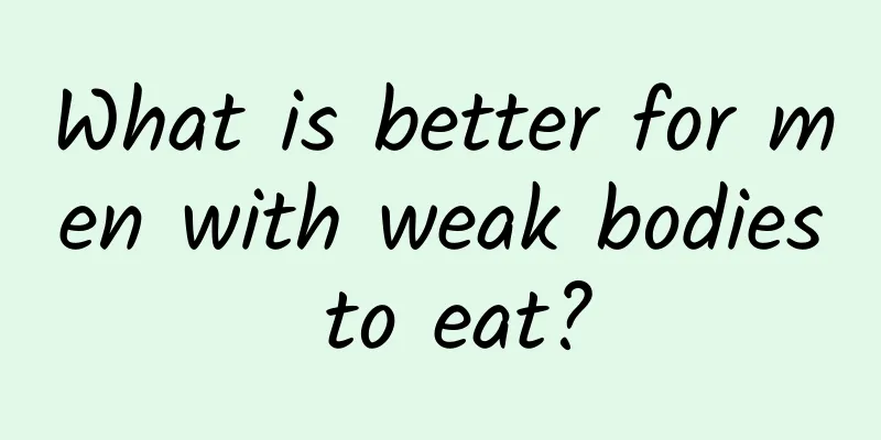 What is better for men with weak bodies to eat?