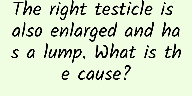 The right testicle is also enlarged and has a lump. What is the cause?