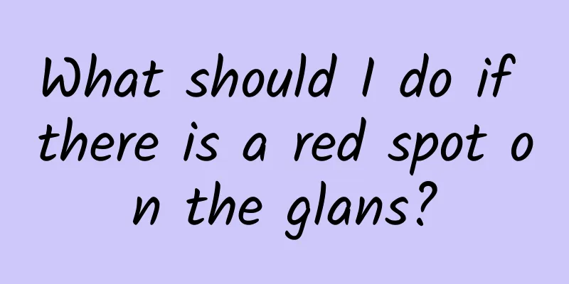 What should I do if there is a red spot on the glans?