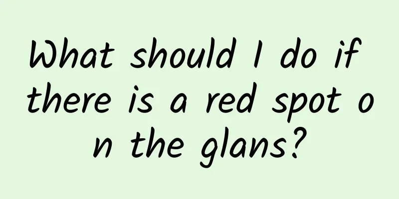 What should I do if there is a red spot on the glans?
