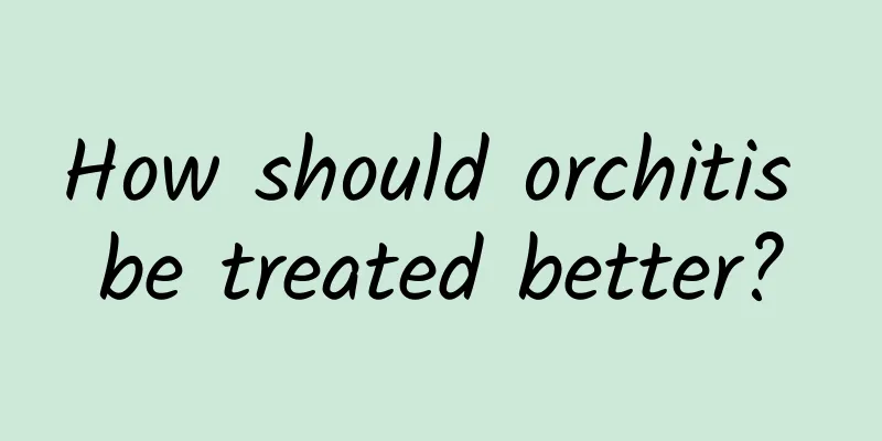 How should orchitis be treated better?