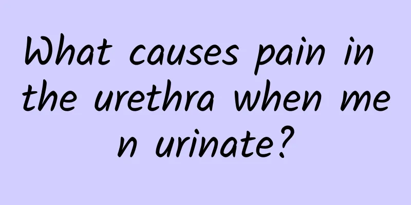 What causes pain in the urethra when men urinate?