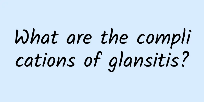What are the complications of glansitis?