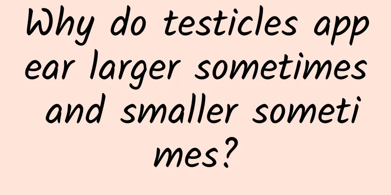 Why do testicles appear larger sometimes and smaller sometimes?