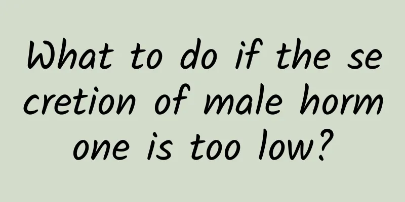 What to do if the secretion of male hormone is too low?