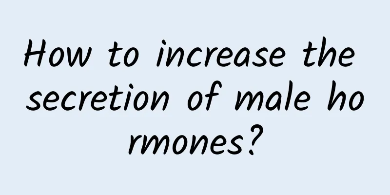 How to increase the secretion of male hormones?