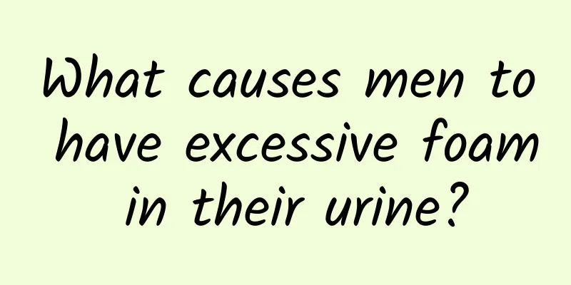 What causes men to have excessive foam in their urine?