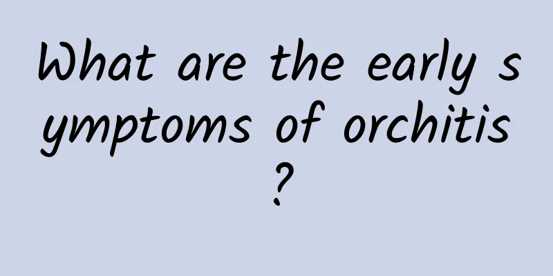 What are the early symptoms of orchitis?