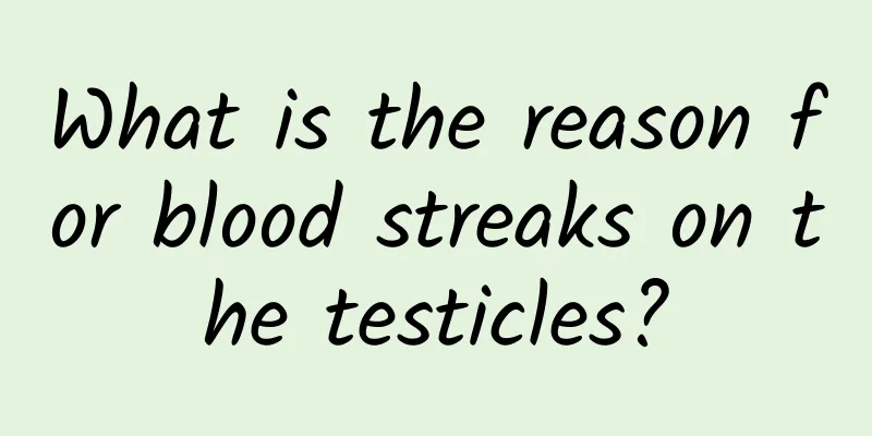 What is the reason for blood streaks on the testicles?