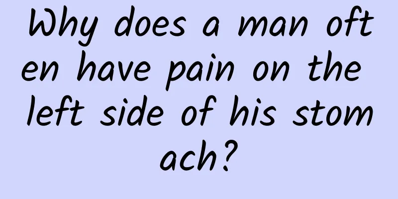 Why does a man often have pain on the left side of his stomach?