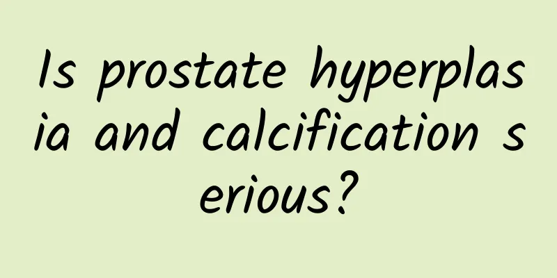 Is prostate hyperplasia and calcification serious?