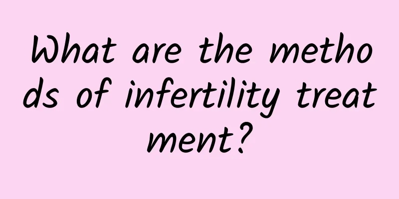 What are the methods of infertility treatment?