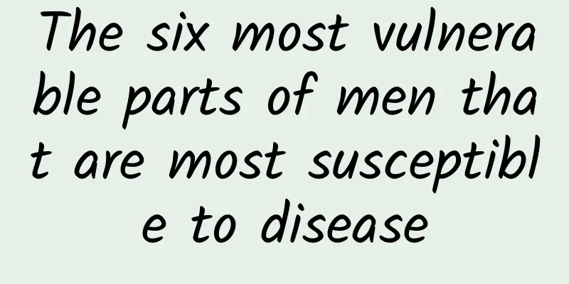 The six most vulnerable parts of men that are most susceptible to disease