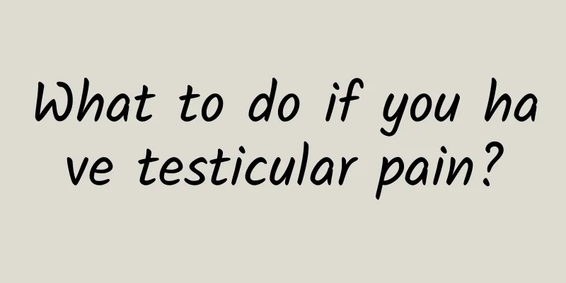 What to do if you have testicular pain?