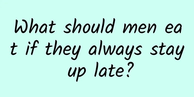 What should men eat if they always stay up late?