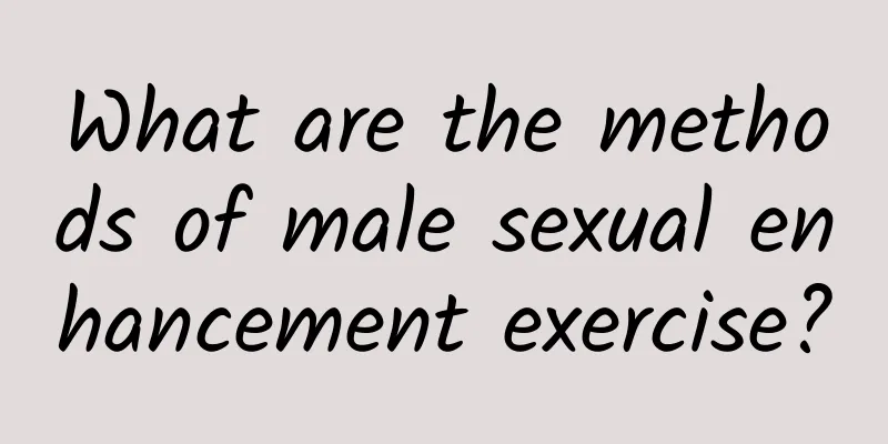 What are the methods of male sexual enhancement exercise?