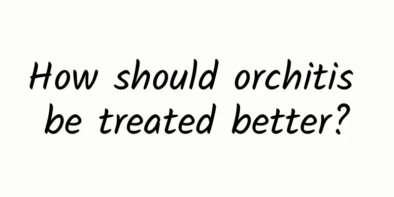 How should orchitis be treated better?