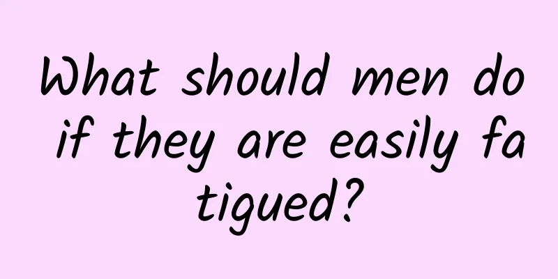 What should men do if they are easily fatigued?