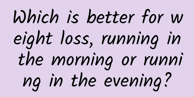 Which is better for weight loss, running in the morning or running in the evening?