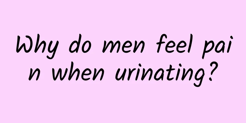Why do men feel pain when urinating?