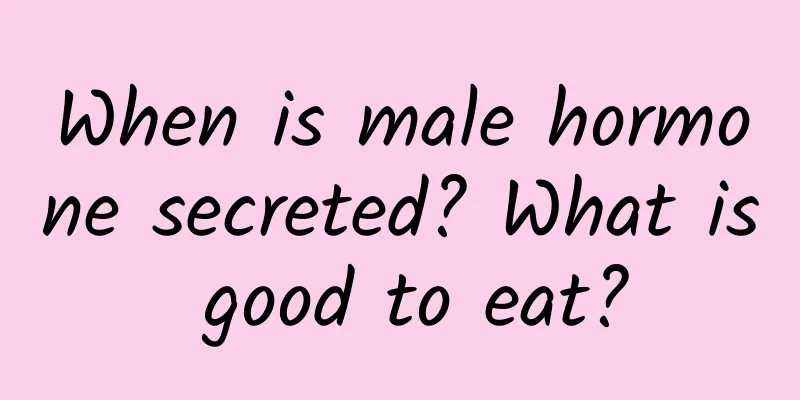 When is male hormone secreted? What is good to eat?
