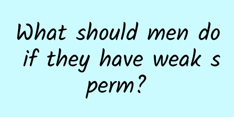 What should men do if they have weak sperm?