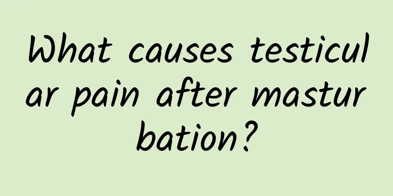 What causes testicular pain after masturbation?