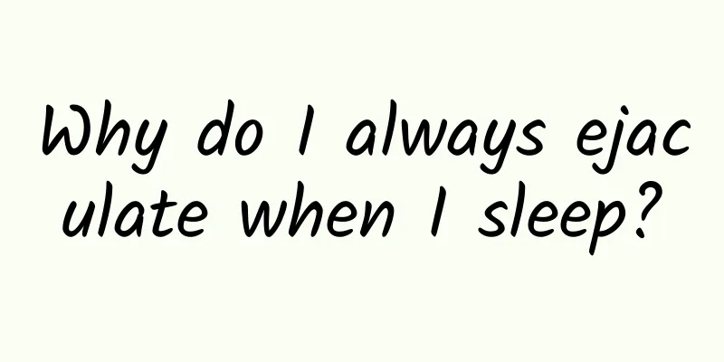 Why do I always ejaculate when I sleep?