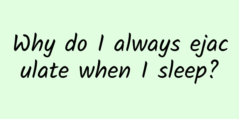 Why do I always ejaculate when I sleep?