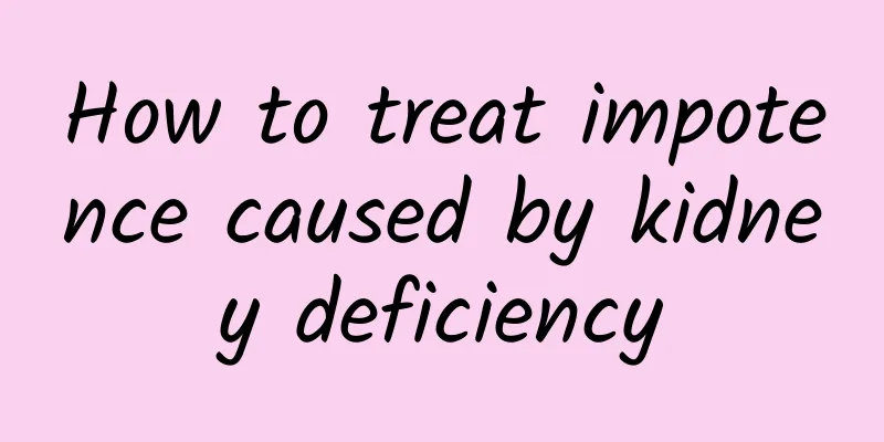 How to treat impotence caused by kidney deficiency