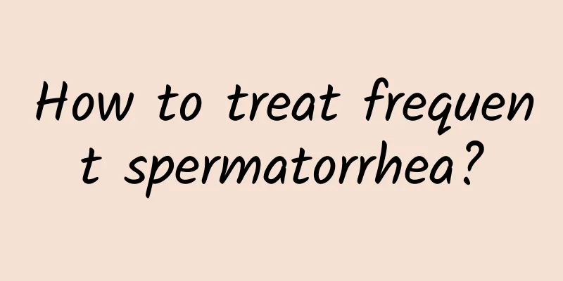 How to treat frequent spermatorrhea?