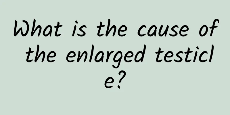 What is the cause of the enlarged testicle?