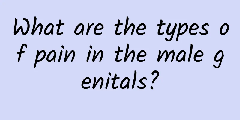 What are the types of pain in the male genitals?