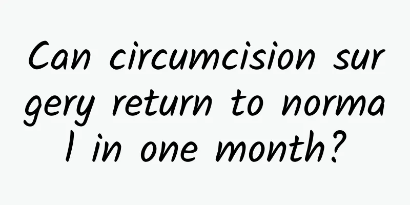 Can circumcision surgery return to normal in one month?