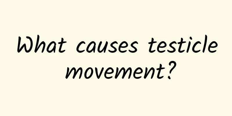 What causes testicle movement?