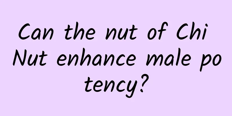 Can the nut of Chi Nut enhance male potency?