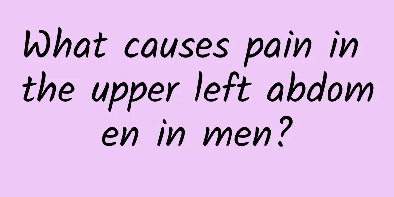 What causes pain in the upper left abdomen in men?