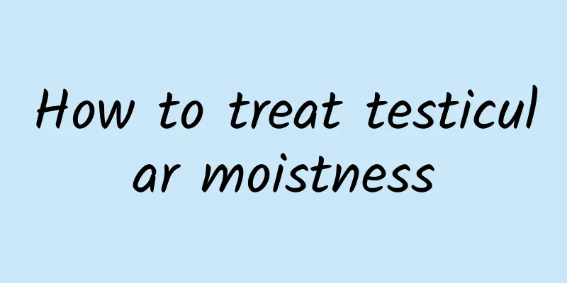 How to treat testicular moistness