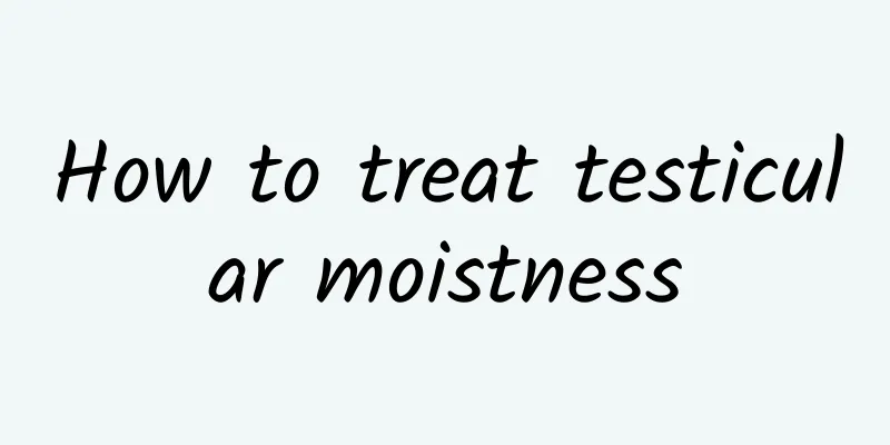 How to treat testicular moistness