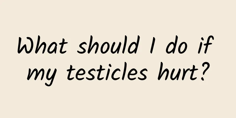 What should I do if my testicles hurt?