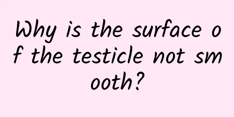 Why is the surface of the testicle not smooth?