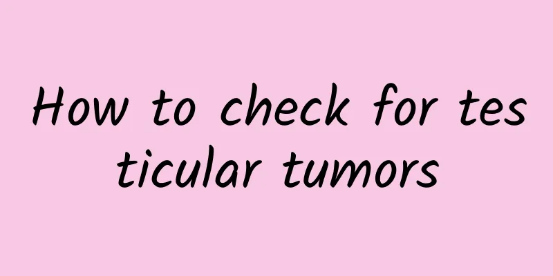 How to check for testicular tumors