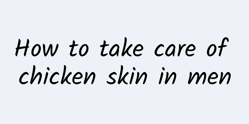 How to take care of chicken skin in men