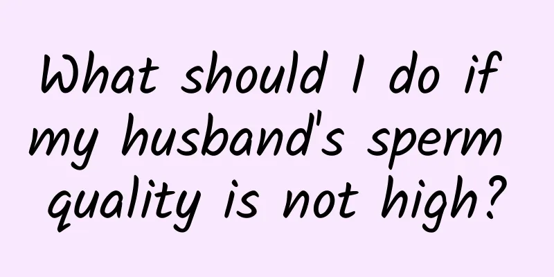 What should I do if my husband's sperm quality is not high?
