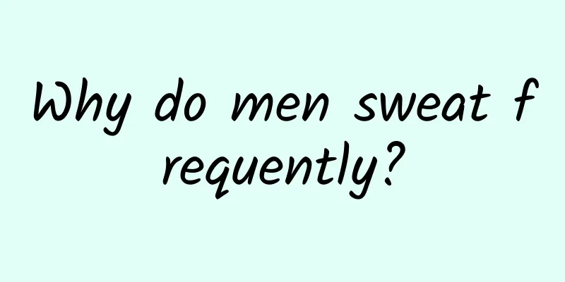 Why do men sweat frequently?