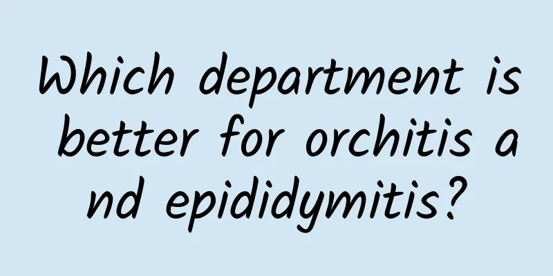 Which department is better for orchitis and epididymitis?