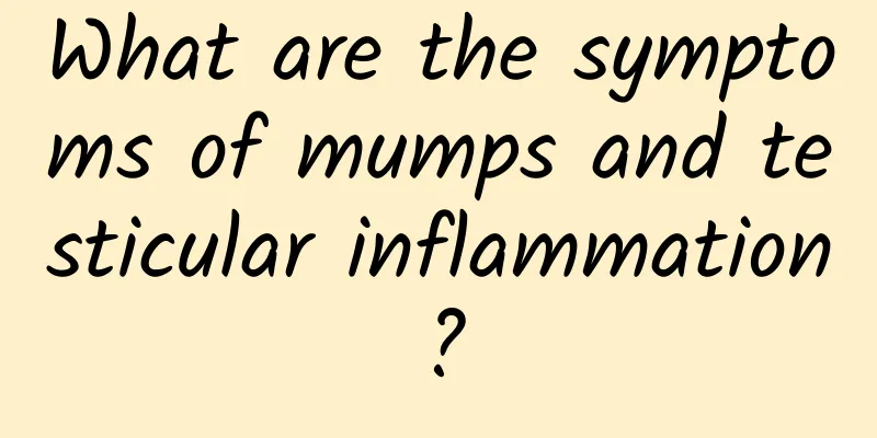 What are the symptoms of mumps and testicular inflammation?